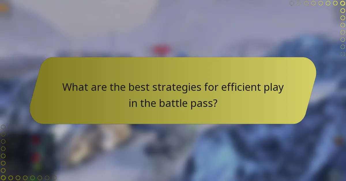 What are the best strategies for efficient play in the battle pass?
