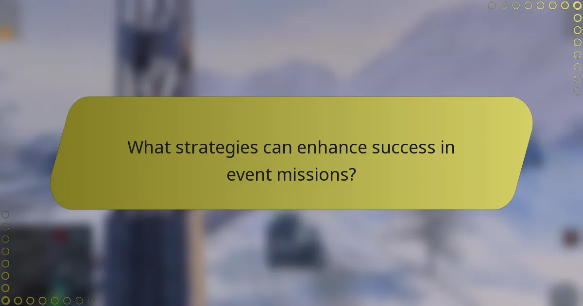 What strategies can enhance success in event missions?