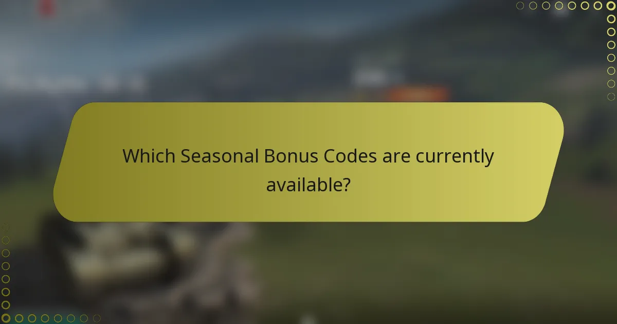 Which Seasonal Bonus Codes are currently available?